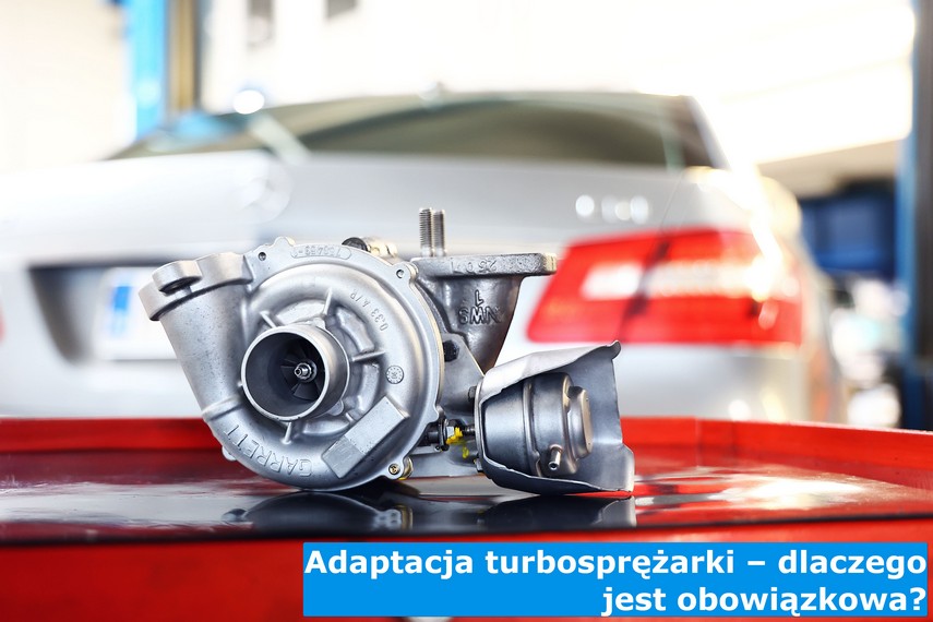 Adaptacja turbosprężarki – dlaczego jest obowiązkowa?